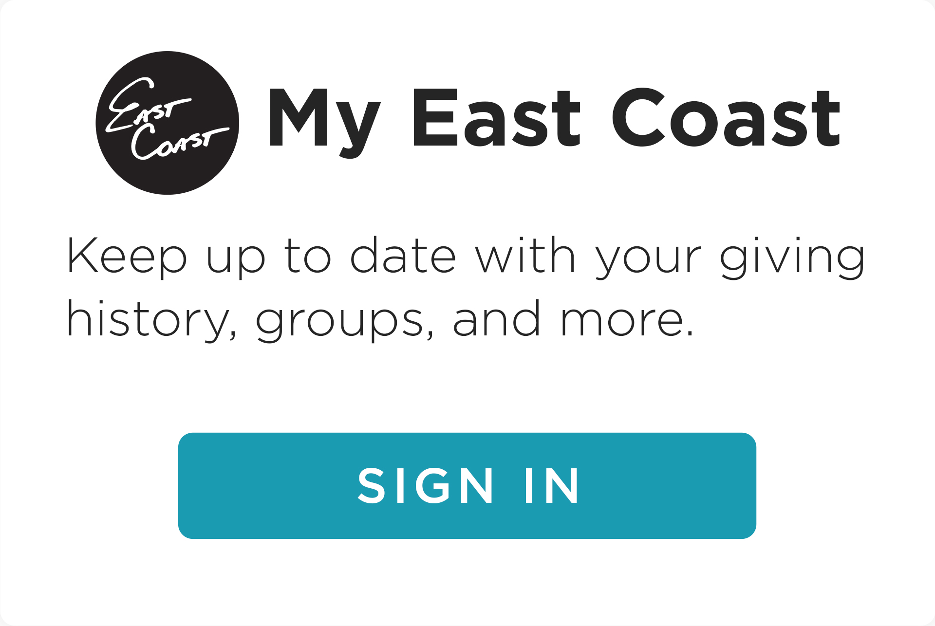 Sign in to My East Coast to keep up to date with your giving, history, groups, and more.